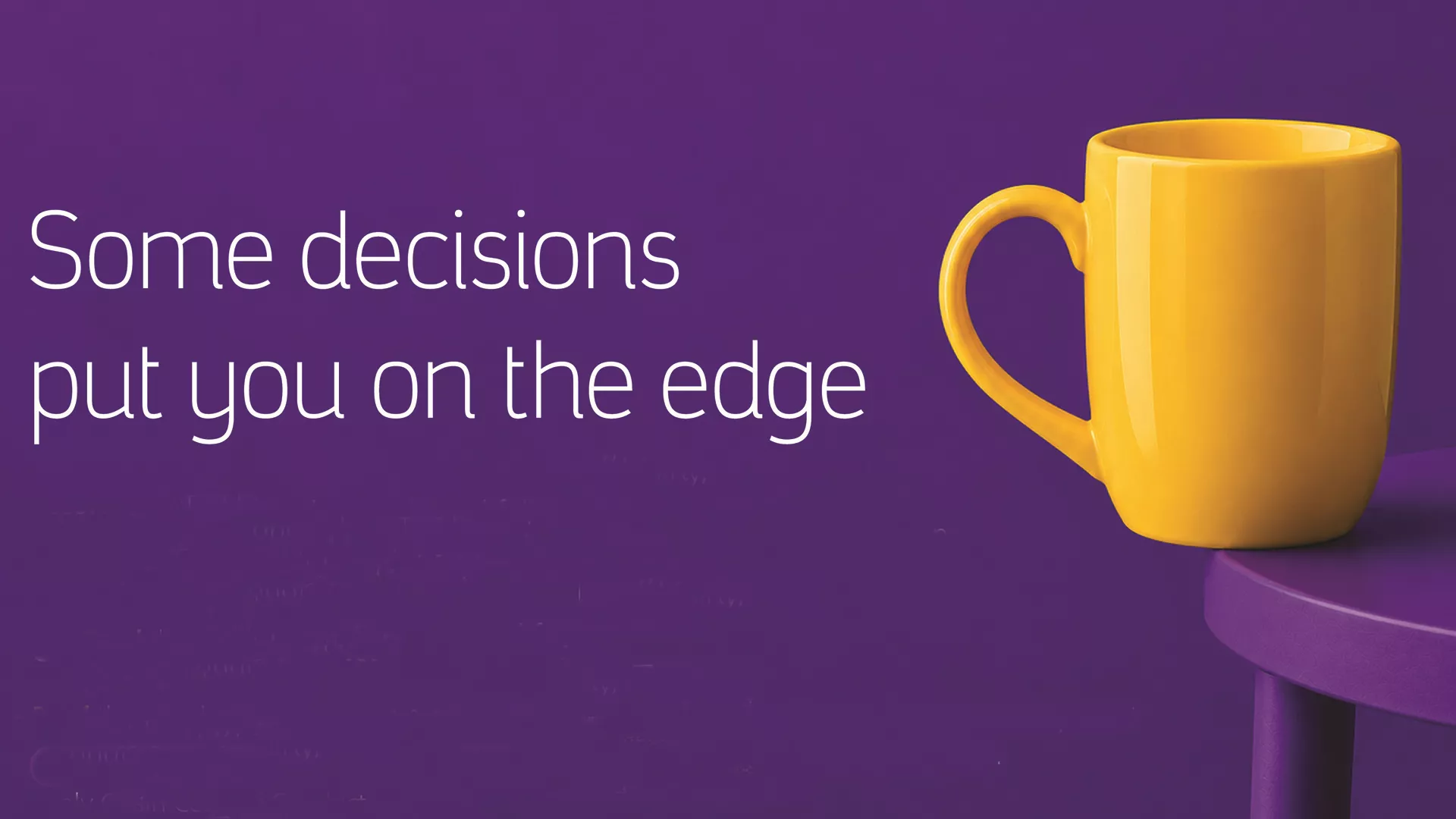 Some decision put you on the edge
